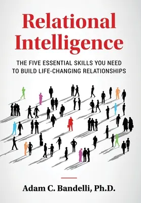 Inteligencia relacional: Las cinco habilidades esenciales que necesitas para construir relaciones que cambian la vida - Relational Intelligence; The Five Essential Skills You Need to Build Life-Changing Relationships