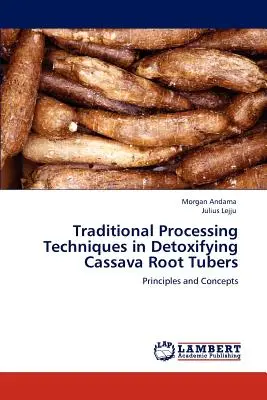 Técnicas tradicionales de transformación para desintoxicar los tubérculos de yuca - Traditional Processing Techniques in Detoxifying Cassava Root Tubers
