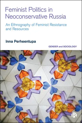 Política feminista en la Rusia neoconservadora: Una etnografía de resistencia y recursos - Feminist Politics in Neoconservative Russia: An Ethnography of Resistance and Resources