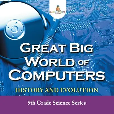 El Gran Mundo de los Ordenadores - Historia y Evolución: Serie de Ciencias de 5º curso - Great Big World of Computers - History and Evolution: 5th Grade Science Series