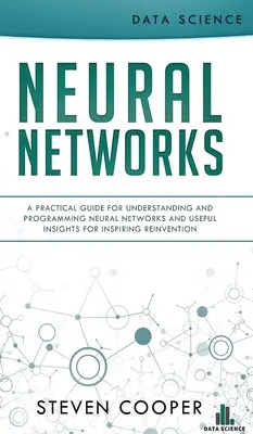 Redes neuronales: Una guía práctica para entender y programar redes neuronales e ideas útiles para inspirar la reinvención - Neural Networks: A Practical Guide For Understanding And Programming Neural Networks And Useful Insights For Inspiring Reinvention