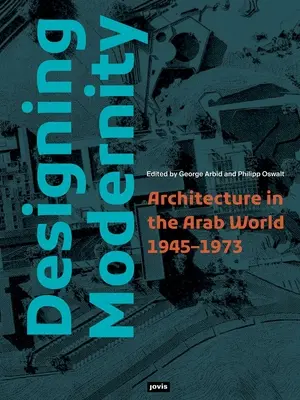 Diseñando la modernidad: Arquitectura en el mundo árabe 1945-1973 - Designing Modernity: Architecture in the Arab World 1945-1973