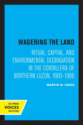 Wagering the Land: Ritual, capital y degradación medioambiental en la cordillera del norte de Luzón, 1900-1986 - Wagering the Land: Ritual, Capital, and Environmental Degradation in the Cordillera of Northern Luzon, 1900-1986