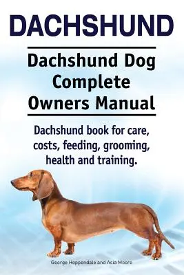 Teckel. Dachshund Perro Manual Completo del Propietario. Dachshund libro para el cuidado, costos, alimentación, aseo, salud y formación. - Dachshund. Dachshund Dog Complete Owners Manual. Dachshund book for care, costs, feeding, grooming, health and training.