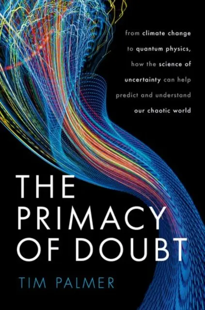 Primacía de la duda - Del cambio climático a la física cuántica, cómo la ciencia de la incertidumbre puede ayudar a predecir y comprender nuestro caótico mundo - Primacy of Doubt - From climate change to quantum physics, how the science of uncertainty can help predict and understand our chaotic world