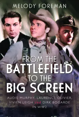 Del campo de batalla a la gran pantalla - Audie Murphy, Laurence Olivier, Vivien Leigh y Dirk Bogarde en la Segunda Guerra Mundial - From the Battlefield to the Big Screen - Audie Murphy, Laurence Olivier, Vivien Leigh and Dirk Bogarde in WW2