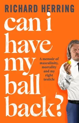 Can I Have My Ball Back: A Memoir of Masculinity, Mortality and My Right Testicle (¿Me devuelves la pelota?: Memorias sobre masculinidad, mortalidad y mi testículo derecho) - Can I Have My Ball Back?: A Memoir of Masculinity, Mortality and My Right Testicle