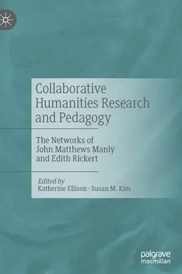 Investigación y pedagogía de las humanidades en colaboración: Las redes de John Matthews Manly y Edith Rickert - Collaborative Humanities Research and Pedagogy: The Networks of John Matthews Manly and Edith Rickert