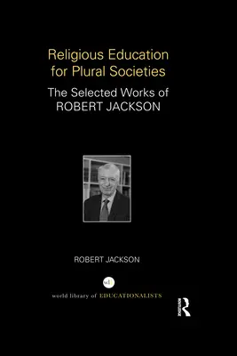 Educación religiosa para sociedades plurales: Obras escogidas de Robert Jackson - Religious Education for Plural Societies: The Selected Works of Robert Jackson