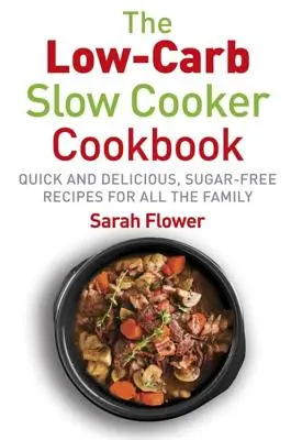 Cocina lenta baja en carbohidratos: Recetas de cocina lenta rápidas, deliciosas y sin azúcar para toda la familia - Low-Carb Slow Cooker: Quick, Delicious and Sugar-Free Slow Cooker Recipes for All the Family