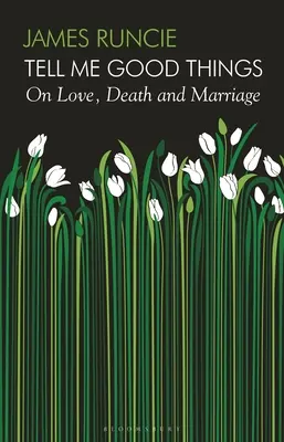 Cuéntame cosas buenas - Sobre el amor, la muerte y el matrimonio - Tell Me Good Things - On Love, Death and Marriage