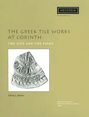 La azulejería griega de Corinto: El yacimiento y los hallazgos - The Greek Tile Works at Corinth: The Site and the Finds