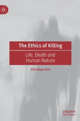 La ética del matar: Vida, muerte y naturaleza humana - The Ethics of Killing: Life, Death and Human Nature