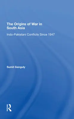 Los orígenes de la guerra en Asia Meridional: Los conflictos indopakistaníes desde 1947 - The Origins of War in South Asia: Indopakistani Conflicts Since 1947