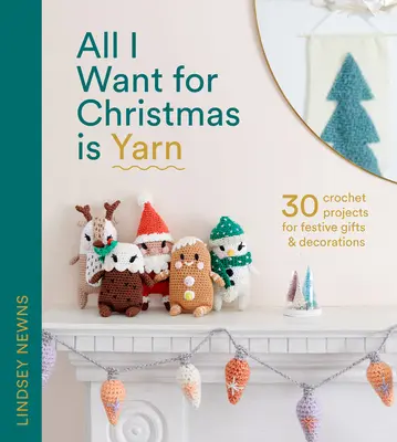 Todo lo que quiero para Navidad es hilo: 30 proyectos de ganchillo para regalos y decoraciones festivas - All I Want for Christmas Is Yarn: 30 Crochet Projects for Festive Gifts and Decorations