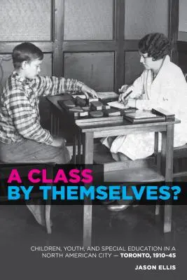 Los orígenes de la educación especial en Toronto Los orígenes de la educación especial en Toronto y más allá - A Class by Themselves?: The Origins of Special Education in Toronto and Beyond