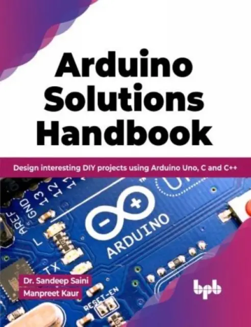 Arduino Solutions Handbook - Diseña interesantes proyectos DIY usando Arduino Uno, C y C++ - Arduino Solutions Handbook - Design interesting DIY projects using Arduino Uno, C and C++