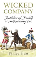 Wicked Company - Librepensadores y amistad en el París prerrevolucionario - Wicked Company - Freethinkers and Friendship in pre-Revolutionary Paris