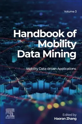 Handbook of Mobility Data Mining, Volume 3: Mobility Data-Driven Applications (Manual de minería de datos de movilidad, volumen 3: Aplicaciones basadas en datos de movilidad) - Handbook of Mobility Data Mining, Volume 3: Mobility Data-Driven Applications