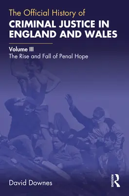 La historia oficial de la justicia penal en Inglaterra y Gales: Volumen III: Auge y declive de la esperanza penal - The Official History of Criminal Justice in England and Wales: Volume III: The Rise and Fall of Penal Hope