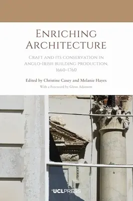 Enriching Architecture: La artesanía y su conservación en la construcción angloirlandesa, 1660-1760 - Enriching Architecture: Craft and Its Conservation in Anglo-Irish Building Production, 1660-1760