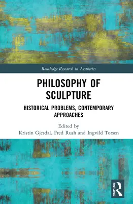Filosofía de la escultura: Problemas históricos, enfoques contemporáneos - Philosophy of Sculpture: Historical Problems, Contemporary Approaches