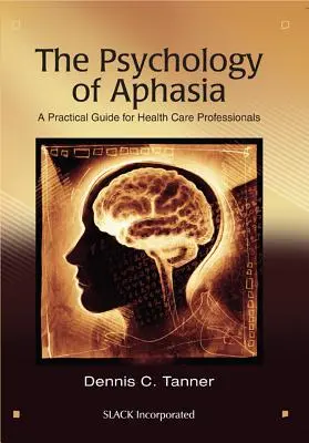 Psicología de la afasia: guía práctica para profesionales de la salud - The Psychology of Aphasia: A Practical Guide for Health Care Professionals