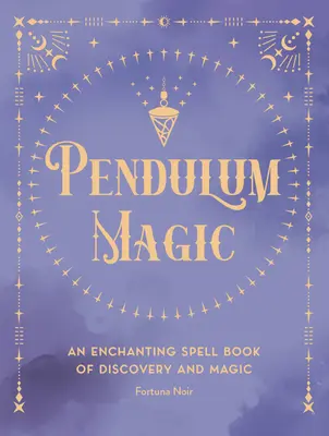 Péndulo Mágico: Un Encantador Libro de Adivinación de Descubrimiento y Magia - Pendulum Magic: An Enchanting Divination Book of Discovery and Magic