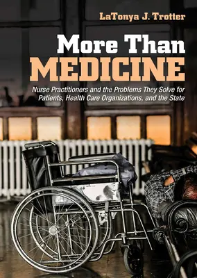 Más que medicina: Los profesionales de enfermería y los problemas que resuelven para los pacientes, las organizaciones sanitarias y el Estado - More Than Medicine: Nurse Practitioners and the Problems They Solve for Patients, Health Care Organizations, and the State