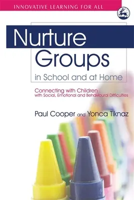 Grupos de apoyo en la escuela y en casa: Cómo conectar con los niños con dificultades sociales, emocionales y de conducta - Nurture Groups in School and at Home: Connecting with Children with Social, Emotional and Behavioural Difficulties