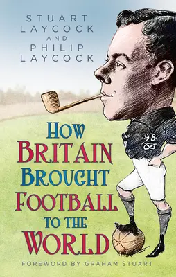 Cómo Gran Bretaña trajo el fútbol al mundo - How Britain Brought Football to the World