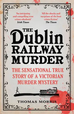 El asesinato del ferrocarril de Dublín: La sensacional historia real de un asesinato victoriano - The Dublin Railway Murder: The Sensational True Story of a Victorian Murder Mystery