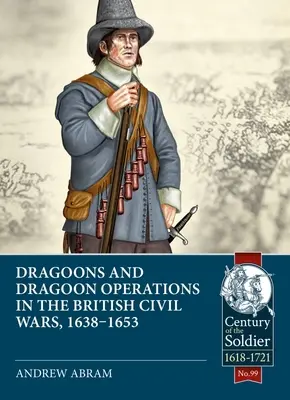 Dragones y operaciones de dragones en las guerras civiles británicas, 1638-1653 - Dragoons and Dragoon Operations in the British Civil Wars, 1638-1653
