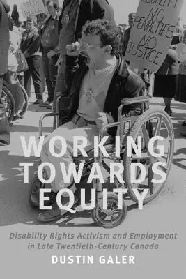 Trabajar por la igualdad: Activismo por los derechos de los discapacitados y empleo en el Canadá de finales del siglo XX - Working Towards Equity: Disability Rights Activism and Employment in Late Twentieth-Century Canada