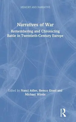 Narratives of War: Remembering and Chronicling Battle in Twentieth-Century Europe (Narrativas de la guerra: recuerdo y crónica de las batallas en la Europa del siglo XX) - Narratives of War: Remembering and Chronicling Battle in Twentieth-Century Europe