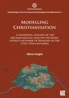 Modelización de la cristianización: Análisis geoespacial de los datos arqueológicos sobre la red de iglesias rurales de Hungría en los siglos XI-XII - Modelling Christianisation: A Geospatial Analysis of the Archaeological Data on the Rural Church Network of Hungary in the 11th-12th Centuries