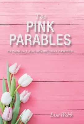 Las parábolas rosas: Las parábolas de Jesús desde una perspectiva femenina - The Pink Parables: The Parables of Jesus from One Female Perspective