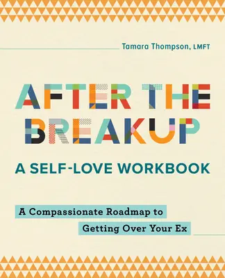 Después de la ruptura: Un libro de trabajo sobre el amor propio: Una hoja de ruta compasiva para superar a tu ex - After the Breakup: A Self-Love Workbook: A Compassionate Roadmap to Getting Over Your Ex