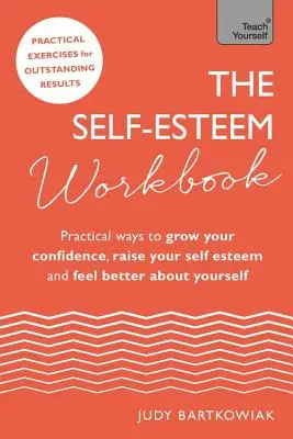 El libro de la autoestima: Maneras prácticas de aumentar tu confianza, elevar tu autoestima y sentirte mejor contigo mismo - The Self-Esteem Workbook: Practical Ways to Grow Your Confidence, Raise Your Self Esteem and Feel Better about Yourself