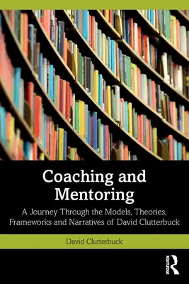 Coaching y tutoría: Un viaje a través de los modelos, teorías, marcos y narrativas de David Clutterbuck - Coaching and Mentoring: A Journey Through the Models, Theories, Frameworks and Narratives of David Clutterbuck