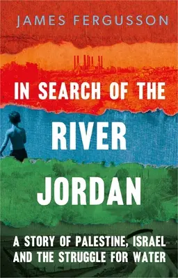 En busca del río Jordán: una historia de Palestina, Israel y la lucha por el agua - In Search of the River Jordan: A Story of Palestine, Israel and the Struggle for Water