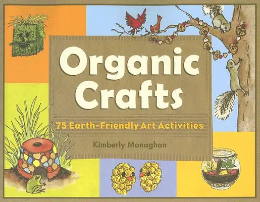 Manualidades ecológicas: 75 actividades artísticas respetuosas con la Tierra - Organic Crafts: 75 Earth-Friendly Art Activities
