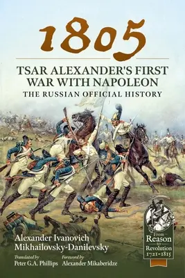 1805 - La primera guerra del zar Alejandro contra Napoleón: La Historia Oficial Rusa - 1805 - Tsar Alexander's First War with Napoleon: The Russian Official History