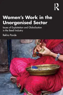 El trabajo de las mujeres en el sector no organizado: Cuestiones de explotación y globalización en la industria beedi - Women's Work in the Unorganized Sector: Issues of Exploitation and Globalisation in the Beedi Industry