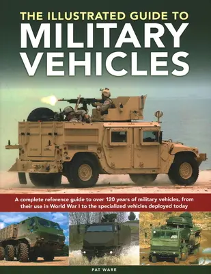 Guía ilustrada de vehículos militares: Una guía de referencia completa de más de 100 años de vehículos militares, desde su primer uso en la Primera Guerra Mundial hasta la Segunda Guerra Mundial. - Illustrated Guide to Military Vehicles: A Complete Reference Guide to Over 100 Years of Military Vehicles, from Their First Use in World War One to th