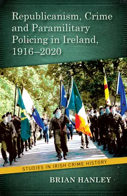 Republicanismo, delincuencia y policía paramilitar, 1916-2020 - Republicanism, Crime and Paramilitary Policing, 1916-2020