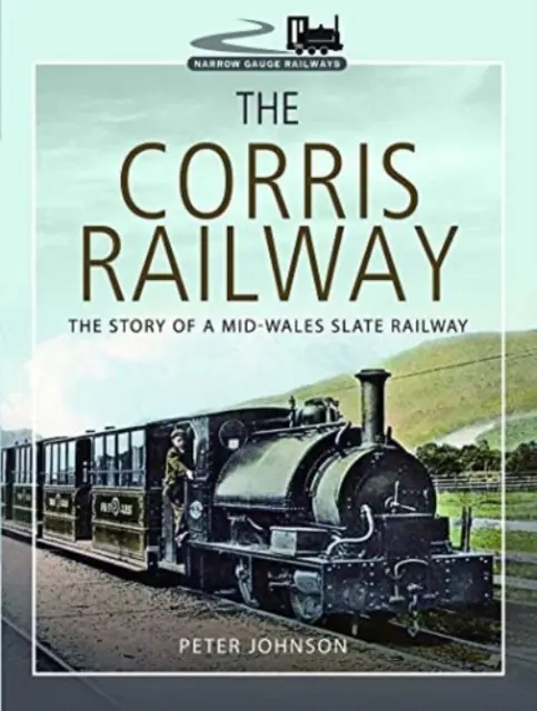 El ferrocarril de Corris: La historia de un ferrocarril de pizarra de la región central de Gales - The Corris Railway: The Story of a Mid-Wales Slate Railway