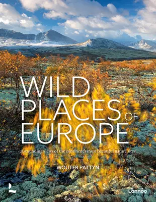 Lugares salvajes de Europa: Vistas asombrosas de los parajes naturales más bellos del continente - Wild Places of Europe: Astounding Views of the Continent's Most Beautiful Nature Sites