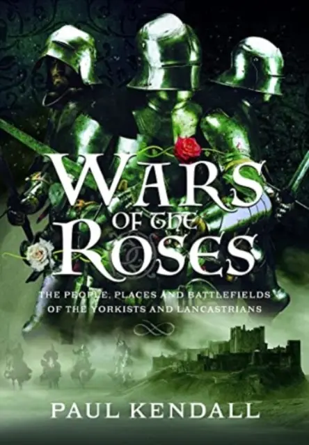 La Guerra de las Dos Rosas: Gentes, lugares y campos de batalla de yorkinos y lancasterianos - Wars of the Roses: The People, Places and Battlefields of the Yorkists and Lancastrians