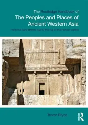 Routledge Handbook of the Peoples and Places of Ancient Western Asia: The Near East from the Early Bronze Age to the Fall of the Persian Empire (El Próximo Oriente desde la Edad de Bronce hasta la caída del Imperio Persa) - The Routledge Handbook of the Peoples and Places of Ancient Western Asia: The Near East from the Early Bronze Age to the Fall of the Persian Empire